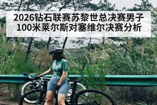 2026钻石联赛苏黎世总决赛男子100米莱尔斯对塞维尔决赛分析（jiuyou）